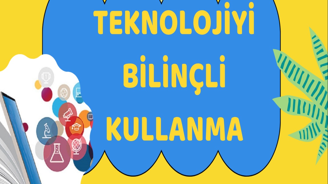 BİLİNÇLİ TEKNOLOJİ KULLANIMI